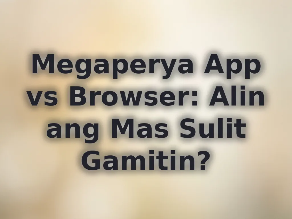 Megaperya App vs Browser: Alin ang Mas Sulit Gamitin?