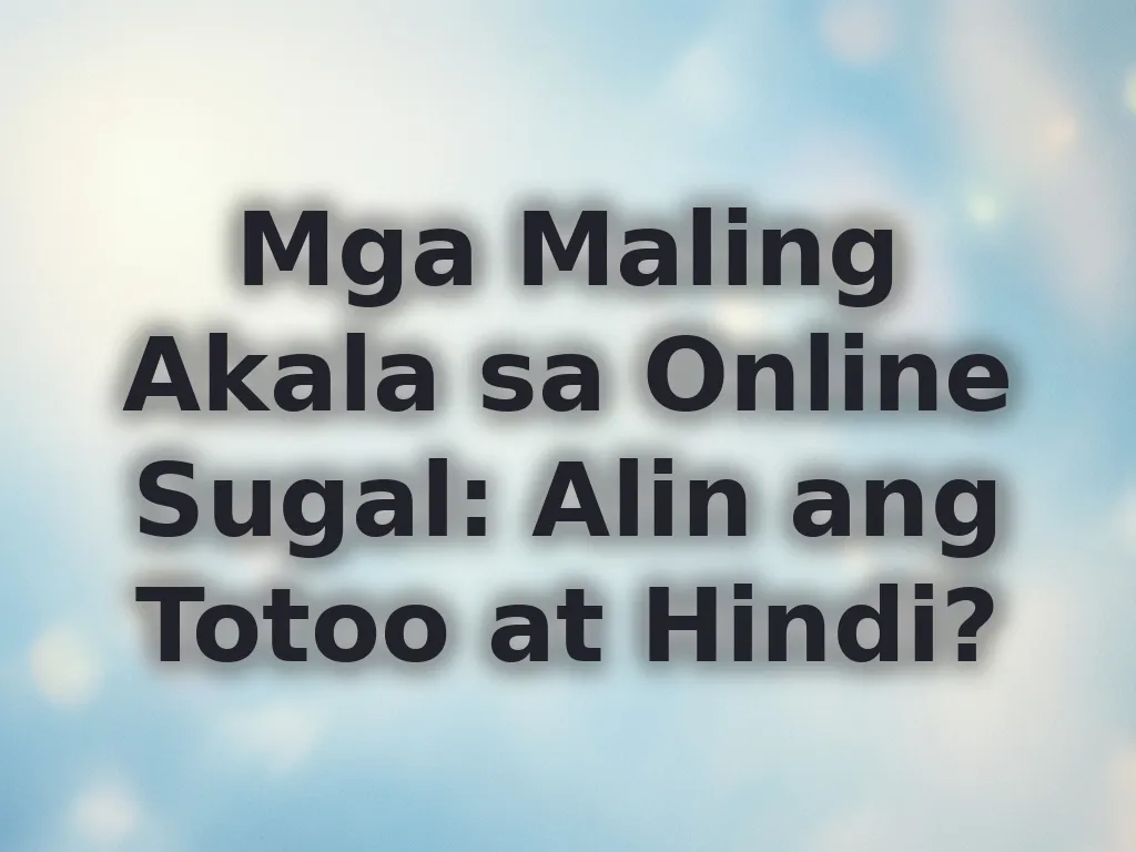 Mga Maling Akala sa Online Sugal: Alin ang Totoo at Hindi?