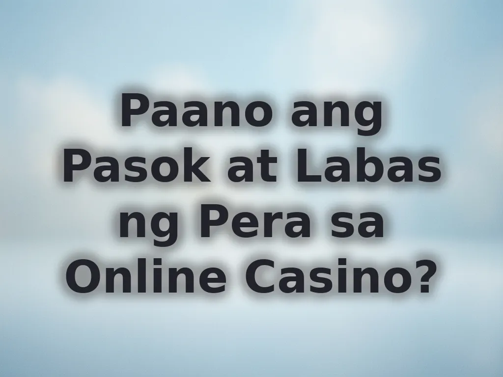 Paano ang Pasok at Labas ng Pera sa Online Casino?